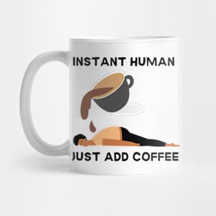 Instant human, just add coffee Mug